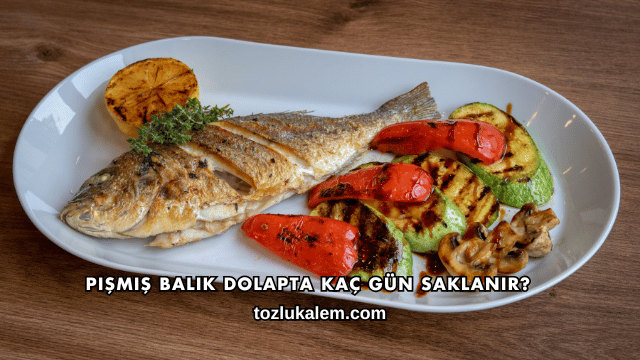 Pişmiş Balık Dolapta Kaç Gün Saklanır?