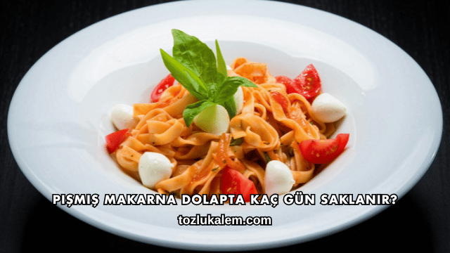 Pişmiş Makarna Dolapta Kaç Gün Saklanır?