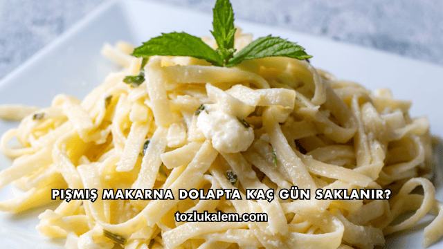 Pişmiş Makarna Dolapta Kaç Gün Saklanır?
