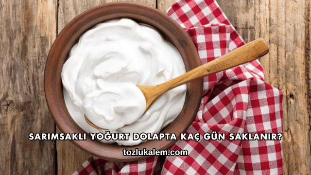 Sarımsaklı Yoğurt Dolapta Kaç Gün Saklanır?