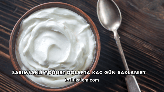 Sarımsaklı Yoğurt Dolapta Kaç Gün Saklanır?