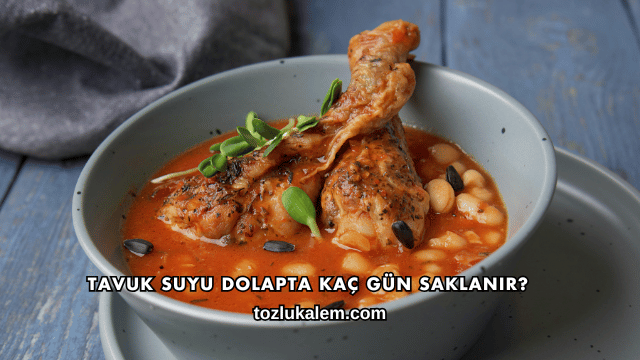 Tavuk Suyu Dolapta Kaç Gün Saklanır?