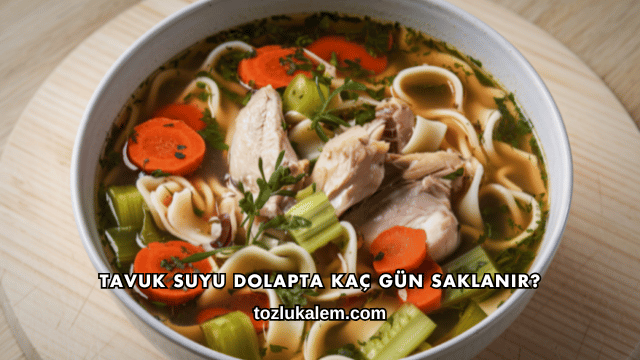 Tavuk Suyu Dolapta Kaç Gün Saklanır?