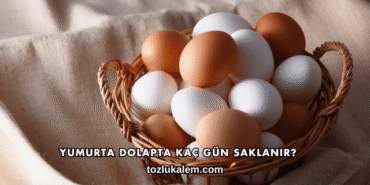 Yumurta Dolapta Kaç Gün Saklanır?