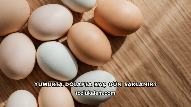 Yumurta Dolapta Kaç Gün Saklanır?